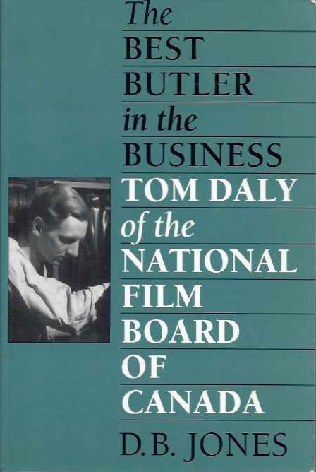 Item #5568 THE BEST BUTLER IN THE BUSINESS: TOM DALY OF THE NATIONAL FILM BOARD OF CANADA. D. B. Jones.