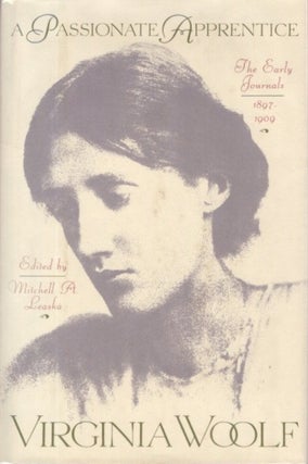 Item #5743 A PASSIONATE APPRENTICE: THE EARLY JOURNALS, 1879-1909. Virginia Woolf, Mithchell A....