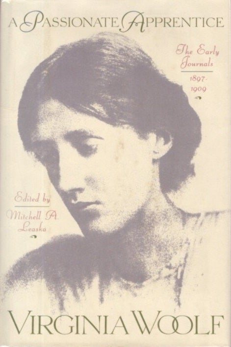 Item #5743 A PASSIONATE APPRENTICE: THE EARLY JOURNALS, 1879-1909. Virginia Woolf, Mithchell A. Leaske.