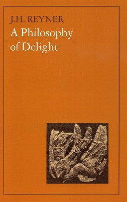 Item #6416 A PHILOSOPHY OF DELIGHT. J. H. Reyner