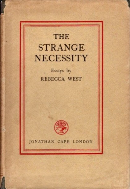 Item #6661 THE STRANGE NECESSITY: ESSAYS AND REVIEWS. Rebecca West.
