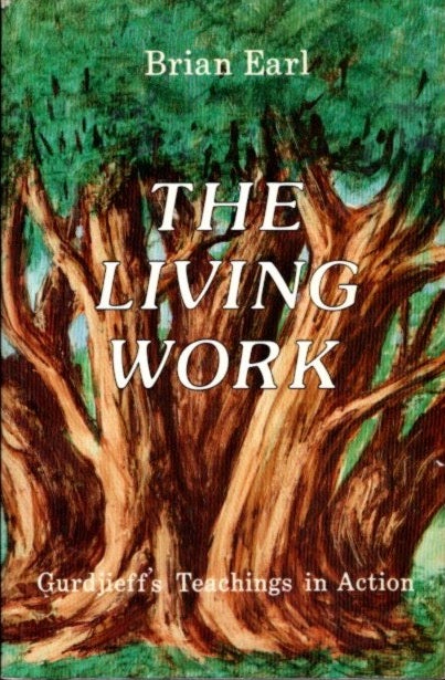 Item #6962 THE LIVING WORK: GURDJIEFF'S TEACHINGS IN ACTION. Brian Earl.