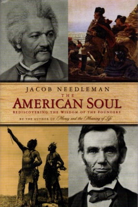 Item #7158 THE AMERICAN SOUL: REDISCOVERING THE WISDOM OF THE FOUNDERS. Jacob Needleman
