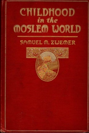 Item #7328 CHILDHOOD IN THE MOSLEM WORLD. Samuel M. Zwemer