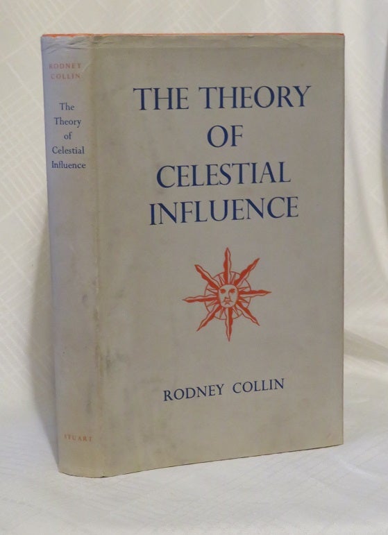 Item #7706 THE THEORY OF CELESTIAL INFLUENCE: MAN, THE UNIVERSE, AND COSMIC MYSTERY. Rodney Collin.