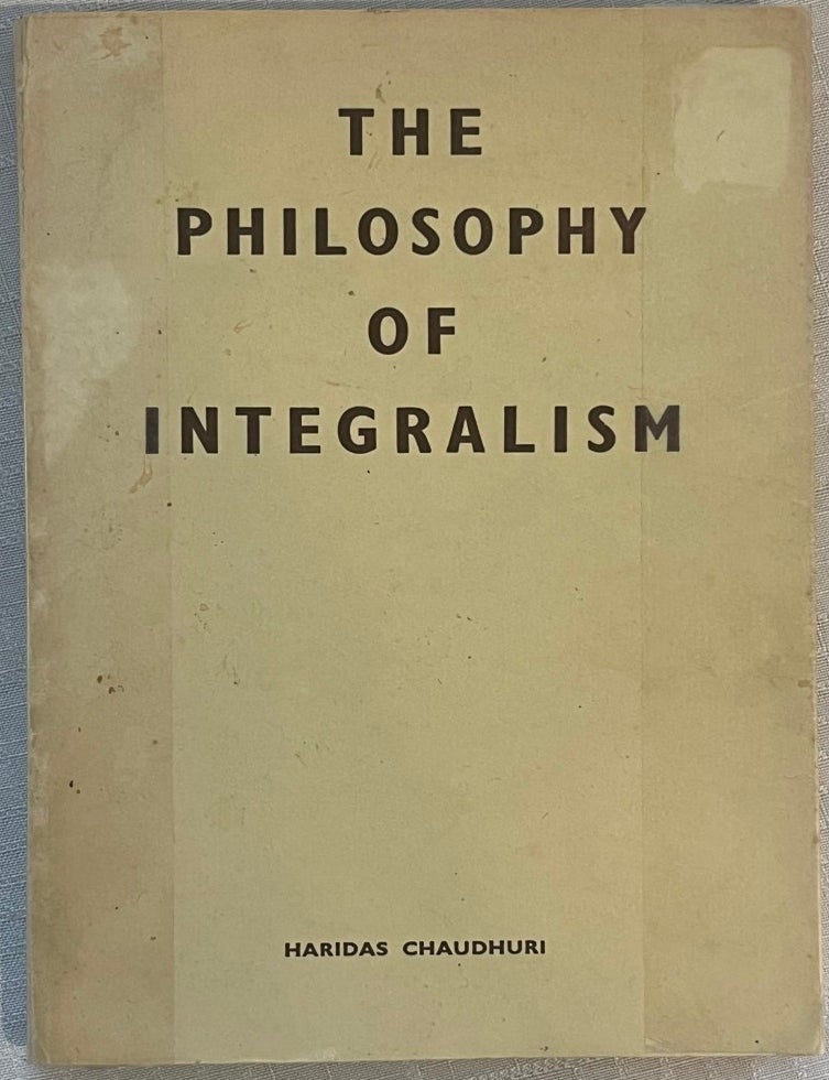 THE PHILOSOPHY OF INTEGRALISM: The Metaphysical Synthesis in Sri ...