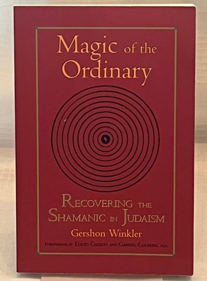 MAGIC OF THE ORDINARY: Recovering the Shamanic in Judaism | Gershon Winkler