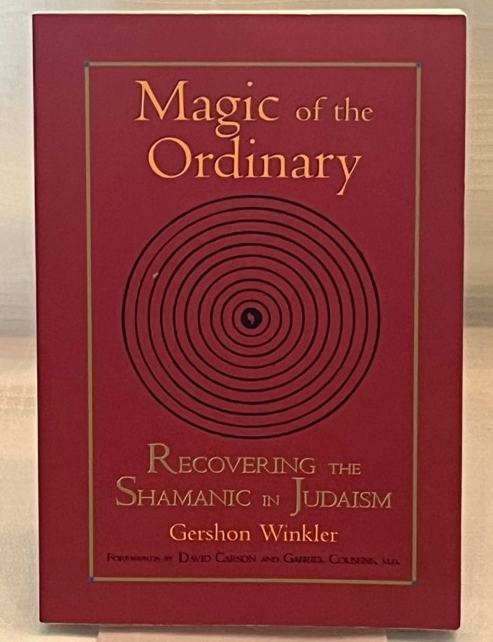 MAGIC OF THE ORDINARY: Recovering the Shamanic in Judaism | Gershon Winkler