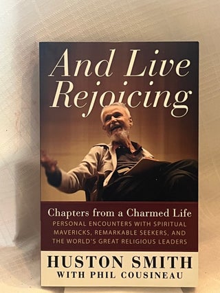 Item #80644 AND LIVE REJOICING: Chapters from a Charmed Life. Huston Smith, Phil Cousineau