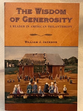 Item #80703 THE WISDOM OF GENEROSITY: A Reader in American Philanthropy. William J. Jackson