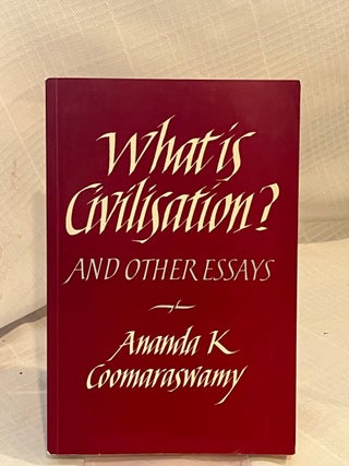 Item #80763 WHAT IS CIVILIZATION?: And Other essays. Ananda K. Coomaraswamy, Seyyed Hossein Nasr
