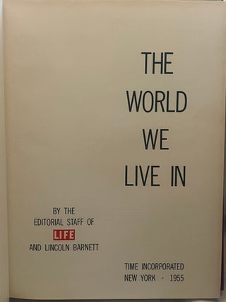THE WORLD WE LIVE IN: By the editorial Staff of Life and Lincoln Barnett