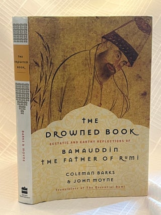 Item #81189 THE DROWNED BOOK: Estatic And Earthy Reflections of Bahauddin, The Father of Rumi....