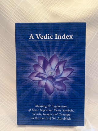 A VEDIC INDEX: Meaning & Explanation of Some Important Vdeic Symbols, Words, Images and...