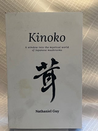 Item #81233 KINOKO: A Window into the Mystical World of Japanese Mushrooms. Nathaniel Guy