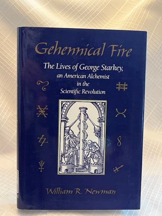 GEHENNICAL FIRE: The Lives of George Starkey, an American Alchemist in the Scientefic Revolution