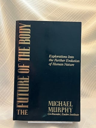 THE FUTURE OF THE BODY: Exploration Into the Further Evolution of Human Nature