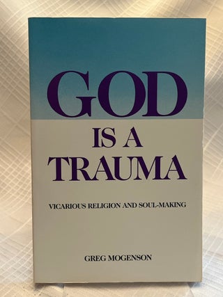 GOD IS A TRAUMA: Vicarious Religion and Soul-Making