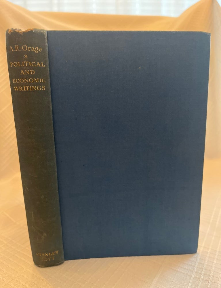 Item #81456 POLITICAL AND ECONOMIC WRITINGS: From The New English Weekly 1932-1934, with a preliminary section from The New Age 1912. A. R Orage.