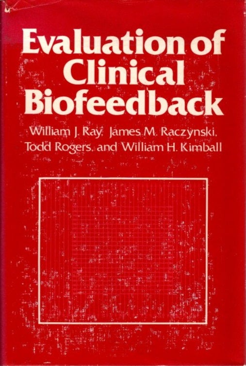 Item #8147 EVALUATION OF CLINICAL BIOFEEDBACK. William J. Ray, Todd Rogers, James M. Raczynski, William H. Kimball.