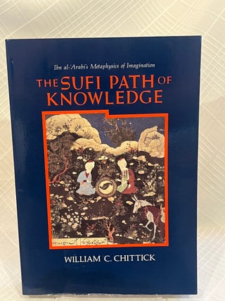 THE SUFI PATH OF KNOWLEDGE: Ibn al-Arabi's Metapphysics of Imagination