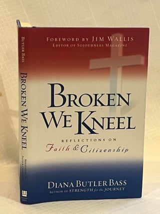 BROKEN WE KNEEL: Reflections on Faith & Citizenship