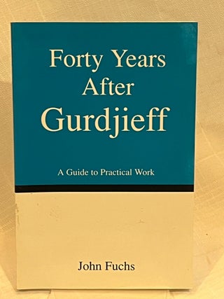 FORTY YEARS AFTER GURDJIEFF: A GUIDE TO PRACTICAL WORK