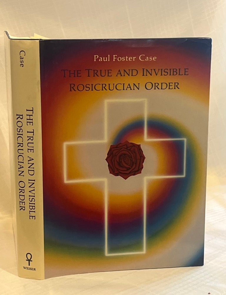 Item #81834 THE TRUE AND INVISIBLE ROSICRUCIAN ORDER: An Interpretation of the Rosicrucian Grades. Foster Paul Case.