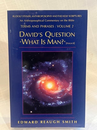 DAVID'S QUESTION "WHAT IS MAN?" [PSALM 8]: Rudolf Steiner, Anthroposophy, and the...