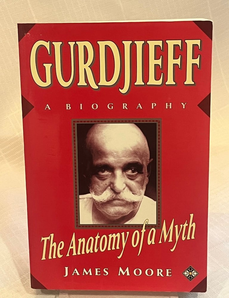 Item #81851 GURDJIEFF: The Anatomy of a myth; A biography. James Moore.
