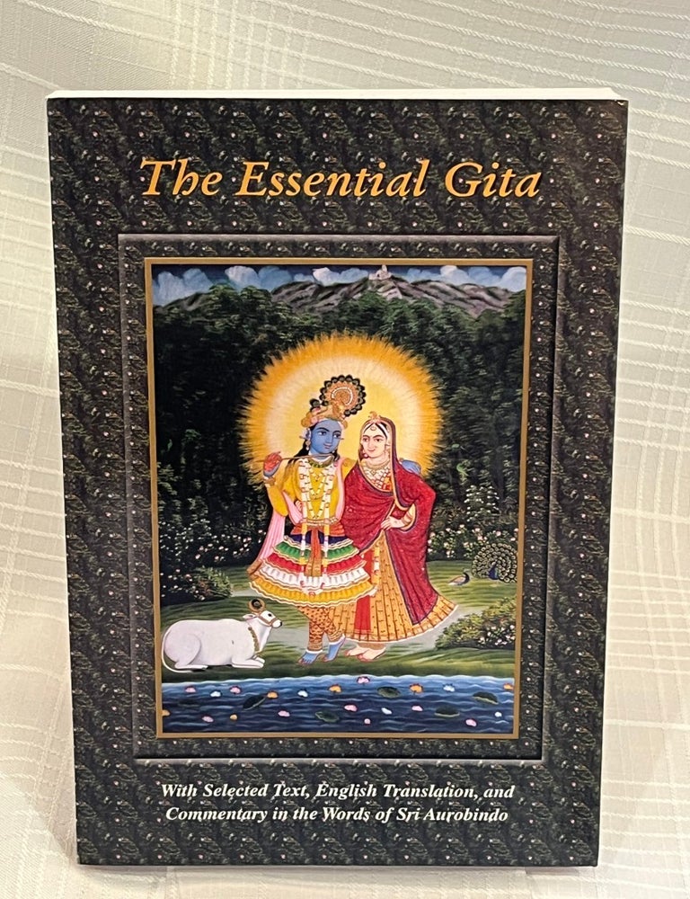 Item #81869 THE ESSENTIAL GITA: With Selected Text, English Translation, and Commentary in the Words of Sri Aurobindo. Sri Aurobindo.