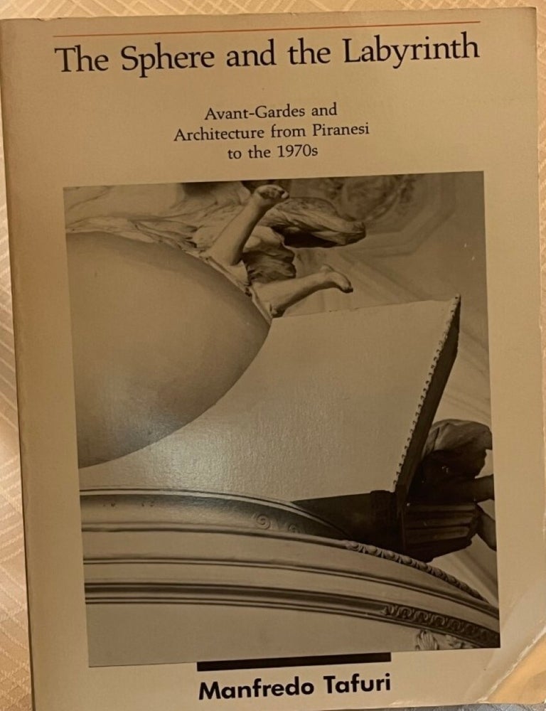 Item #82040 THE SPHERE AND THE LABYRINTH: Avant-Gardes and Architecture Piranesi to the 1970s. Mandfredo Tafuri.