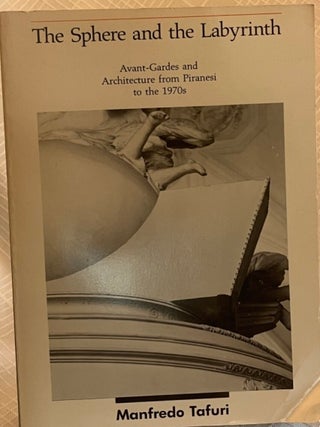 THE SPHERE AND THE LABYRINTH: Avant-Gardes and Architecture Piranesi to the 1970s