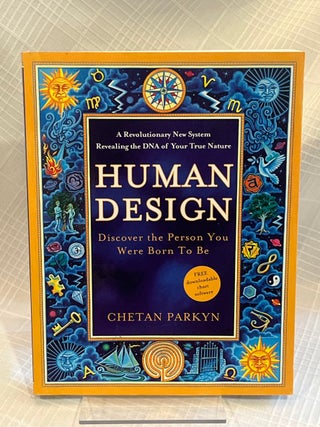 HUMAN DESIGN: A Revolutionary New System Revealing the DNA of Your True Nature; Discover the...