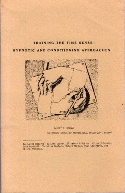 Item #8335 TRAINING THE TIME SENSE: Hypnotic and Conditioning Approaches. Robert F. Morgan.