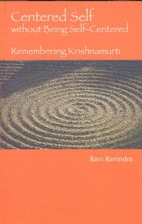 Item #8844 CENTERED SELF WITHOUT BEING SELF-CENTERED: REMEMBERING KRISHNAMURTI. Ravi Ravindra