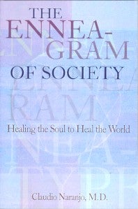 Item #9128 THE ENNEAGRAM OF SOCIETY: HEALING THE SOUL TO HEAL THE WORLD. Claudio Naranjo