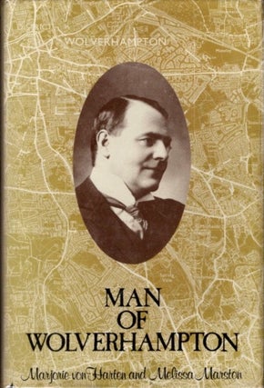 Item #9441 MAN OF WOLVERHAMPTON (THE LIFE AND TIMES OF SIR CHARLES MARSTON). Marjorie von Harten,...